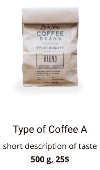 Type of Coffee A short description of taste 500 g, 25$